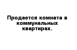 Продается комната в коммунальных квартирах.